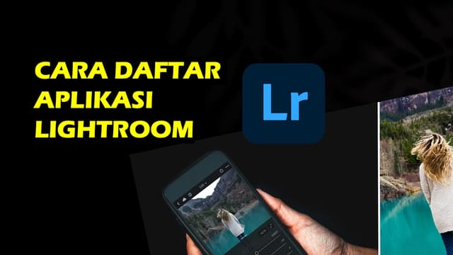 Cara Daftar Aplikasi Lightroom Dengan Mudah dan Cepat