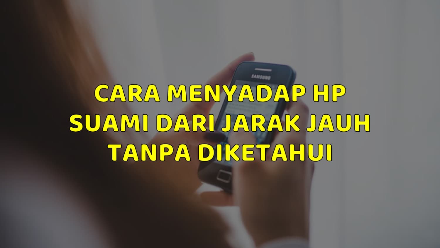 Cara Menyadap HP Suami dari Jarak Jauh Tanpa Diketahui