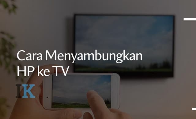 Tidak Ribet! Inilah Cara Menyambungkan HP ke TV Paling Mudah