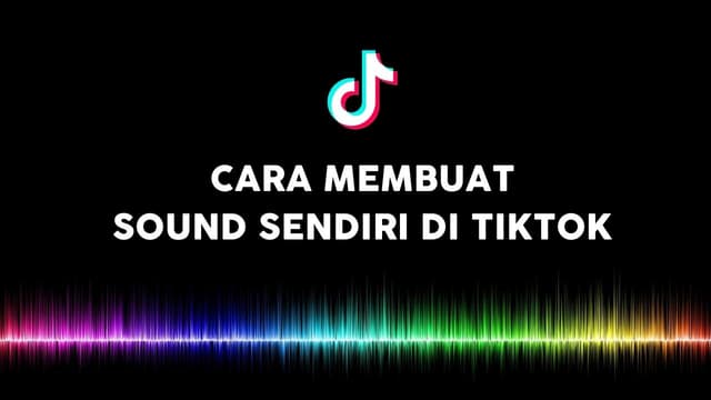 Cara Membuat Sound Sendiri di TikTok: Konten Jadi Beda