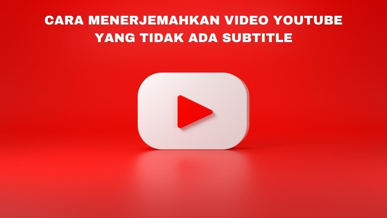 Cara Menerjemahkan Video YouTube yang Tidak Ada Subtitle