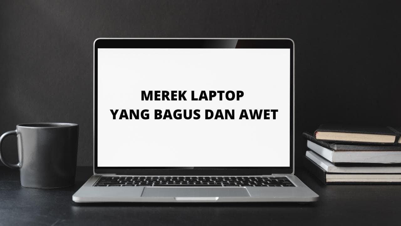 5 Rekomendasi Merek Laptop Yang Bagus Dan Awet