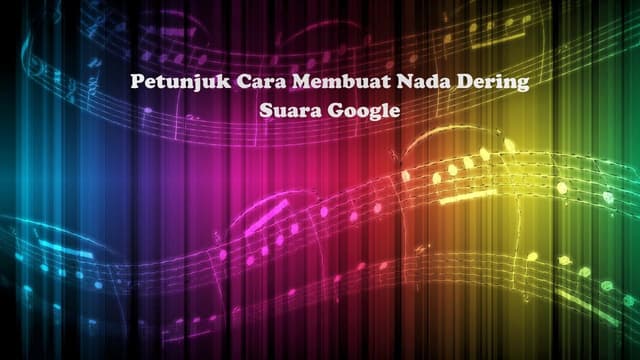 Petunjuk Cara Membuat Nada Dering Suara Google