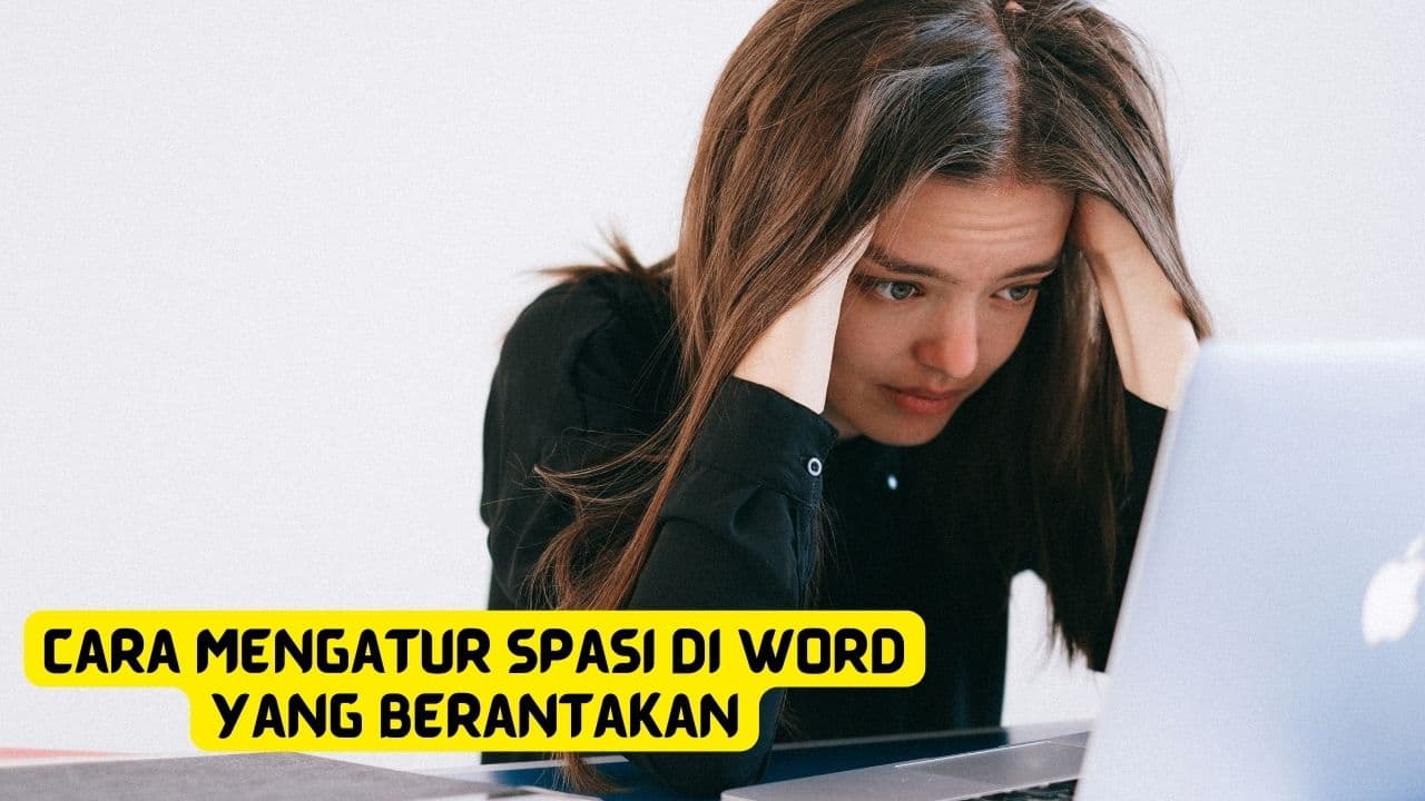 Cara Mengatur Spasi Di Word Yang Berantakan, 4 Metode Works!