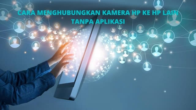 4 Cara Menghubungkan Kamera Hp ke Hp Lain Tanpa Aplikasi